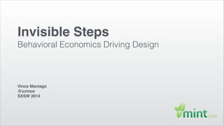 Invisible Steps!
Behavioral Economics Driving Design
Vince Maniago!
@uvince!
SXSW 2014
 