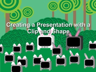 Creating a Presentation with a Clip and Shape 