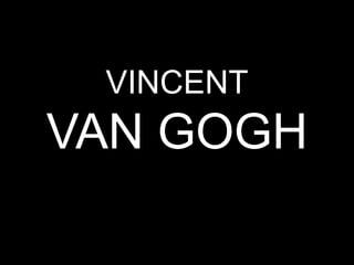 VINCENT

VAN GOGH

 