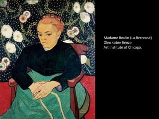 Madame Roulin (La Berceuse)
Óleo sobre lienzo
Art Institute of Chicago.

 