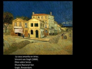 La casa amarilla en Arles.
Vincent van Gogh (1888).
Óleo sobre lienzo
Museo Nacional Van
Gogh, Ámsterdam.

 