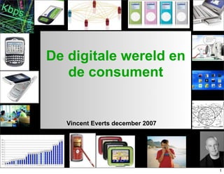 De digitale wereld en
   de consument


   Vincent Everts december 2007




                                  1


                                      1