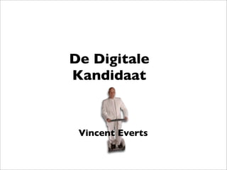 De Digitale
Kandidaat


 Vincent Everts