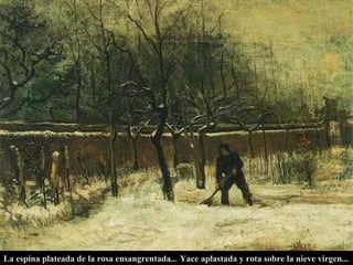 La espina plateada de la rosa ensangrentada... Yace aplastada y rota sobre la nieve virgen... 
