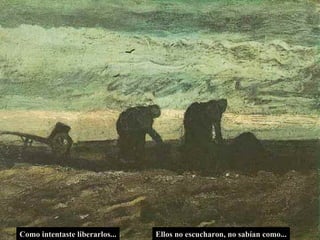 Ellos no escucharon, no sabían como... Como intentaste liberarlos... 