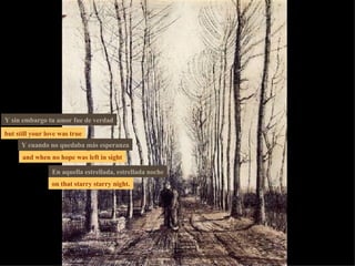 but still your love was true and when no hope was left in sight on that starry starry night. Y sin embargo tu amor fue de verdad Y cuando no quedaba más esperanza En aquella estrellada, estrellada noche 