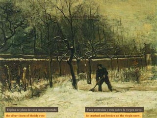 the silver thorn of bloddy rose lie crushed and broken on the virgin snow. Espina de plata de rosa ensangrentada Yace destruida y rota sobre la virgen nieve. 