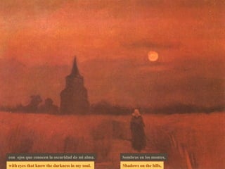 with eyes that know the darkness in my soul.  Shadows on the hills, con  ojos que conocen la oscuridad de mi alma. Sombras en los montes, 
