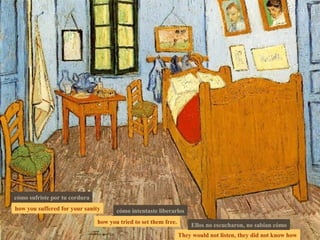 how you suffered for your sanity how you tried to set them free. They would not listen, they did not know how cómo sufriste por tu cordura cómo intentaste liberarlos Ellos no escucharon, no sabían cómo 