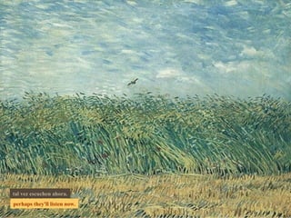 perhaps they'll listen now. tal vez escuchen ahora. 