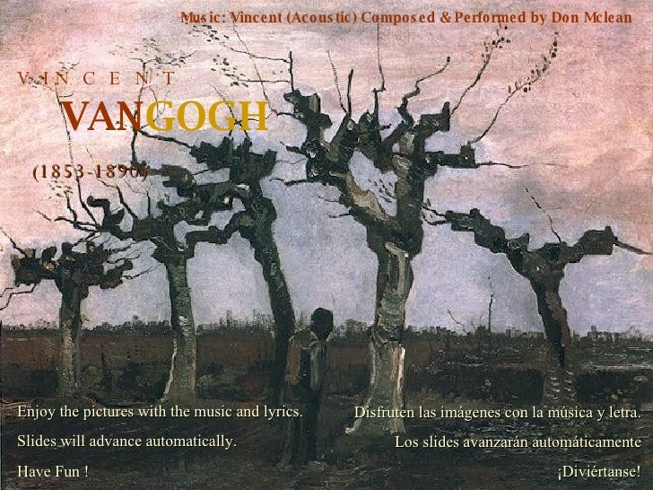 V  I N  C  E  N  T VAN GOGH (1853-1890) Music: Vincent (Acoustic) Composed & Performed by Don Mclean Enjoy the pictures wi...