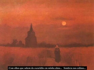 Com olhos que sabem da escuridão em minha alma... Sombras nas colinas... 