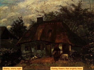 Starry, starry night flaming flowers that brightly blaze 