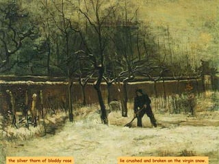 the silver thorn of bloddy rose lie crushed and broken on the virgin snow. 