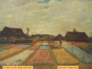 in colors on the snowy linen land. And now I understand 