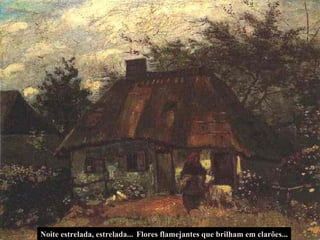 Noite estrelada, estrelada... Flores flamejantes que brilham em clarões... 