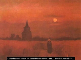 Com olhos que sabem da escuridão em minha alma... Sombras nas colinas... 