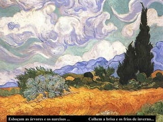 Esboçam as árvores e os narcisos ... Colhem a brisa e os frios de inverno... 