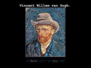 Vincent Willem van Gogh . 30  March   1853  –  29  July   1890 