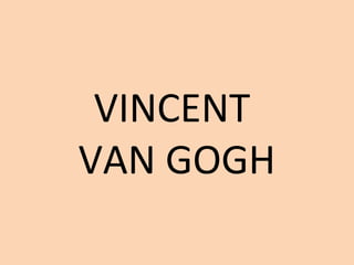VINCENT
VAN GOGH
 