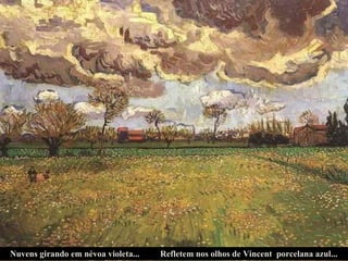 Nuvens girando em névoa violeta... Refletem nos olhos de Vincent  porcelana azul... 