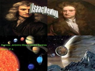 Isaac Newton Alumnos: Jerónimo Misa y Vincent Baranov Grado: 5º A 