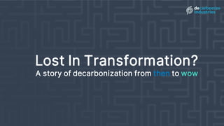 Lost In Transformation?
A story of decarbonization from then to wow
 