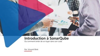 Introduction à SonarQube
Ou comment éviter de se noyer dans son code
Par: Vincent Biret
 
