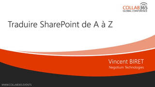 Online Conference
June 17th and 18th 2015
WWW.COLLAB365.EVENTS
Traduire SharePoint de A à Z
 