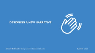 DESIGNING A NEW NARRATIVE
Vincent Brathwaite | Design Leader | Speaker | Educator #uxstrat 2020
 