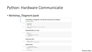 Python: Hardware Communicatie
• Workshop_7Segment.ipynb
Vincent Claes
 