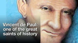 Vincent de Paul:
one of the great
saints of history
 