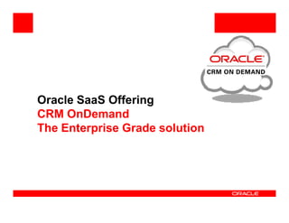 Oracle SaaS Offering
CRM OnDemand
The Enterprise Grade solution
 