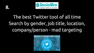 8.
The best Twitter tool of all time
Search by gender, job title, location,
company/person - mad targeting
 