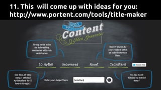 11. This will come up with ideas for you:
http://www.portent.com/tools/title-maker
 
