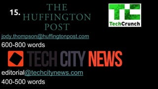 15.
jody.thompson@huffingtonpost.com http://techcrunch.com/got-a-tip/
600-800 words
editorial@techcitynews.com
400-500 words
 
