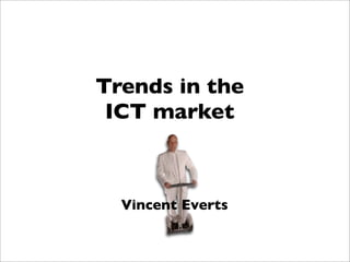 Trends in the
 ICT market



  Vincent Everts