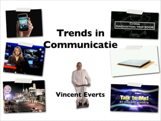 Trends in
Communicatie



  Vincent Everts
 