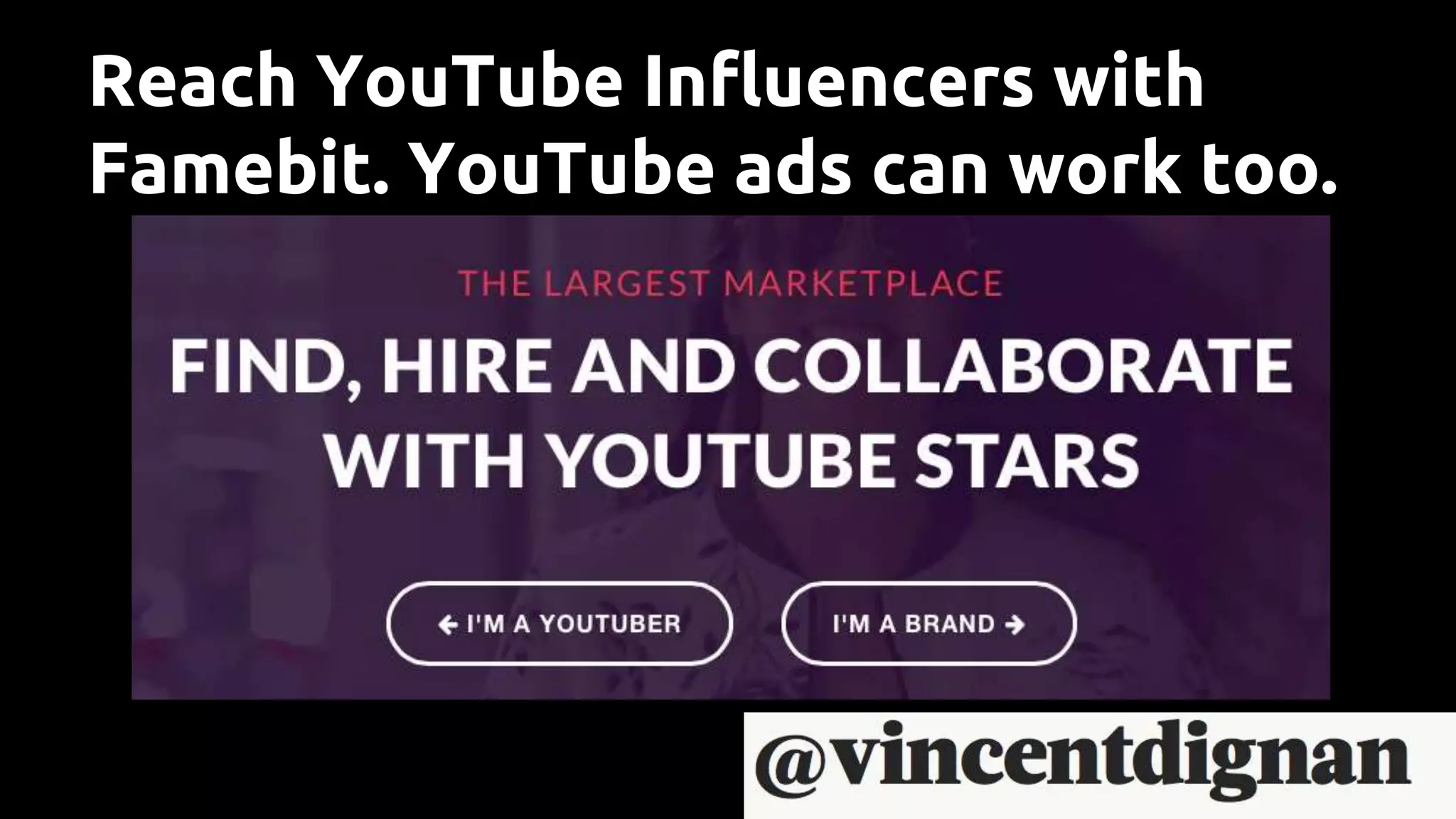 Reach YouTube Influencers with
Famebit. YouTube ads can work too.
 