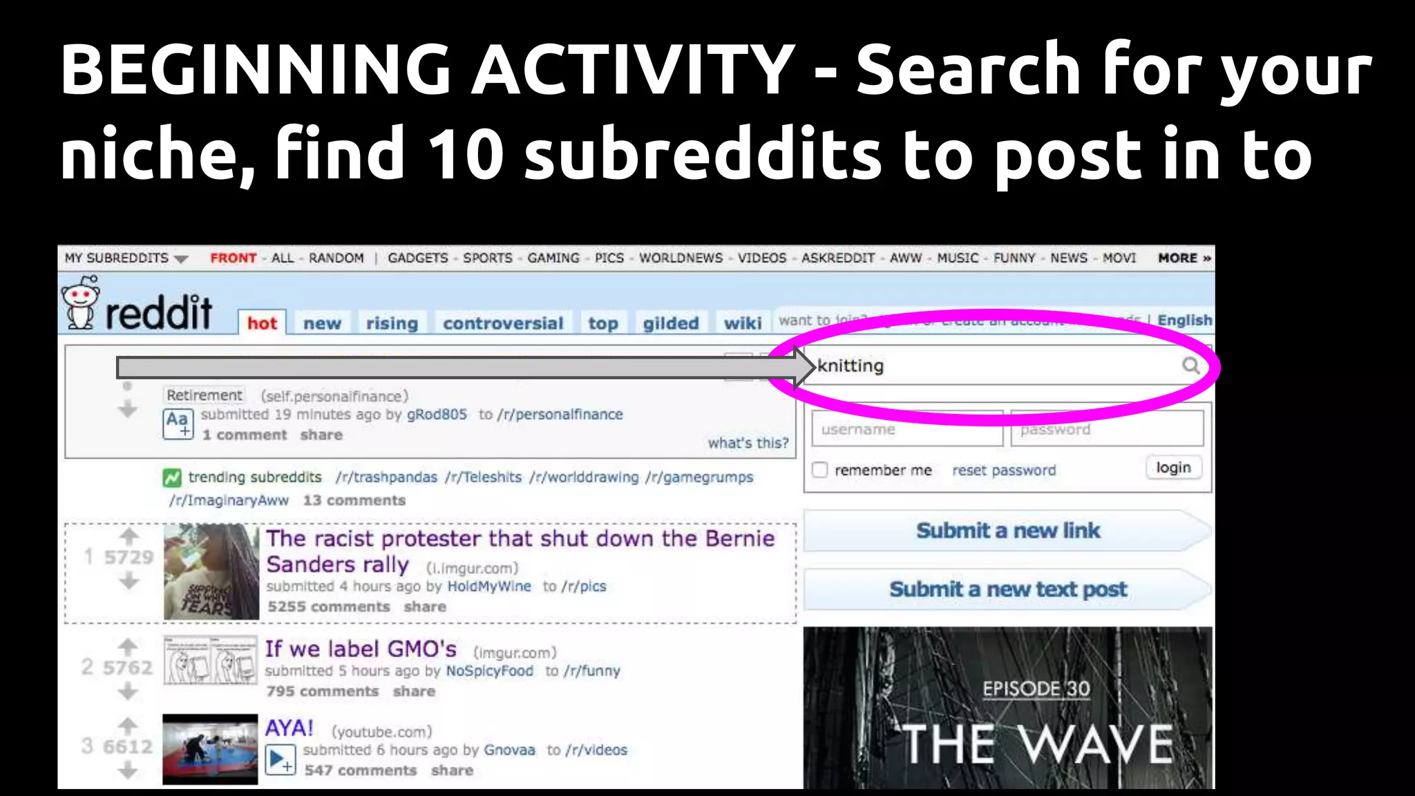 BEGINNING ACTIVITY - Search for your
niche, find 10 subreddits to post in to
 