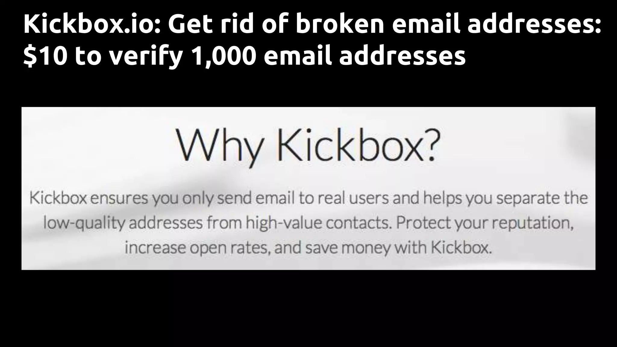 Kickbox.io: Get rid of broken email addresses:
$10 to verify 1,000 email addresses
 
