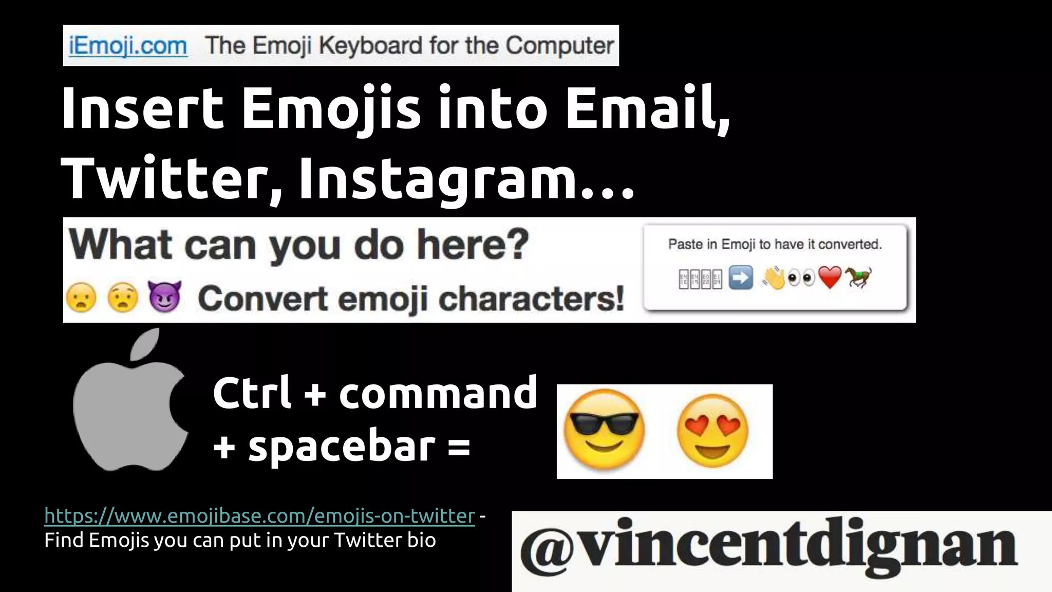 Insert Emojis into Email,
Twitter, Instagram…
Ctrl + command
+ spacebar =
https://www.emojibase.com/emojis-on-twitter -
Find Emojis you can put in your Twitter bio 📈🔥
🙏🔑✔
 