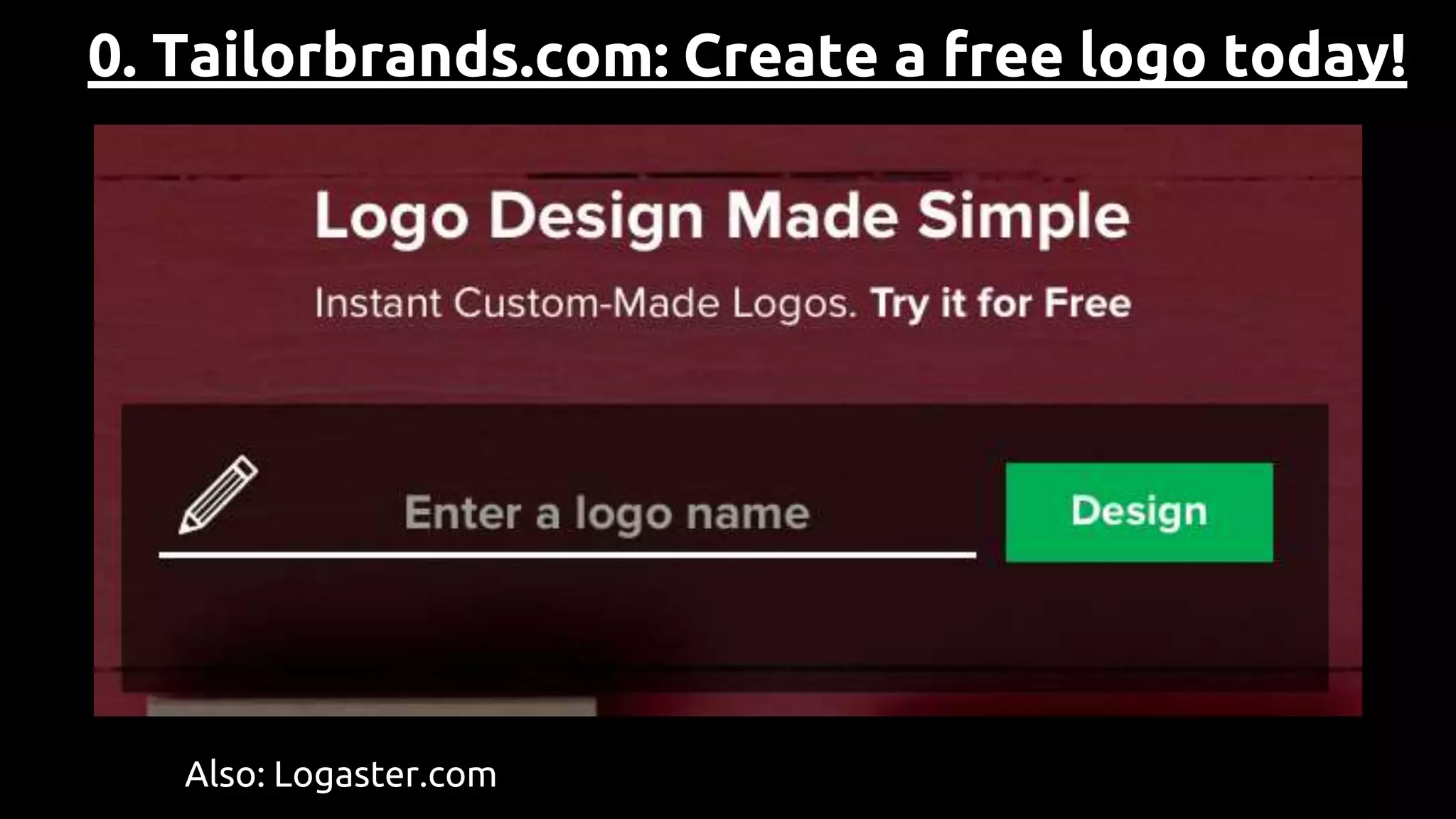 0. Tailorbrands.com: Create a free logo today!
Also: Logaster.com
 