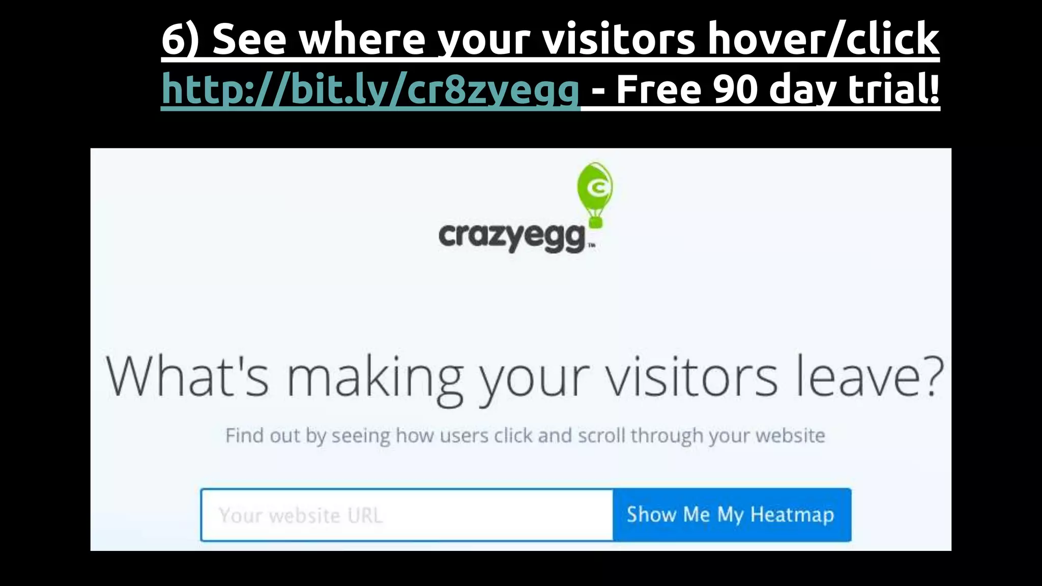 6) See where your visitors hover/click
http://bit.ly/cr8zyegg - Free 90 day trial!
 