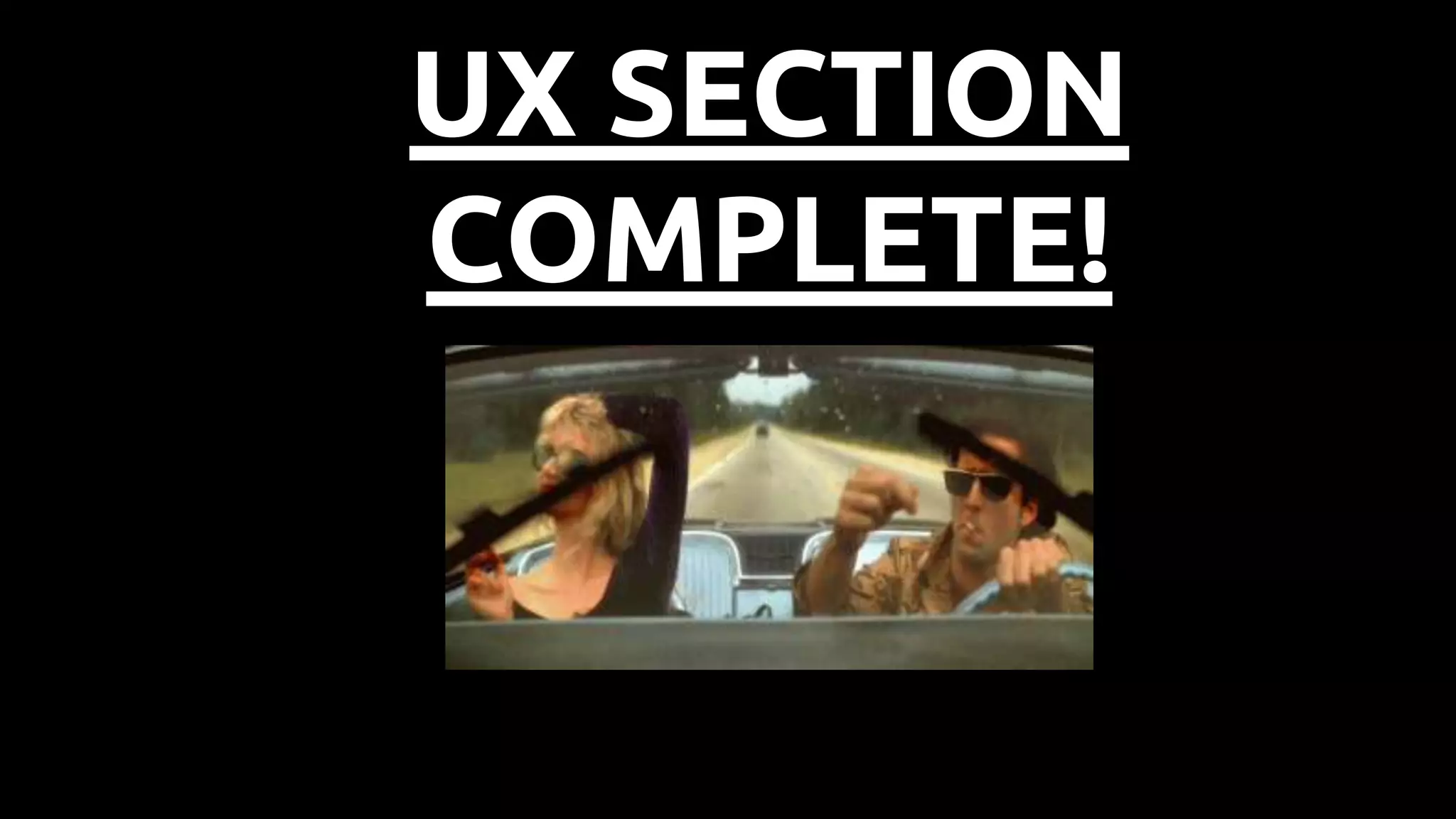 UX SECTION
COMPLETE!
 