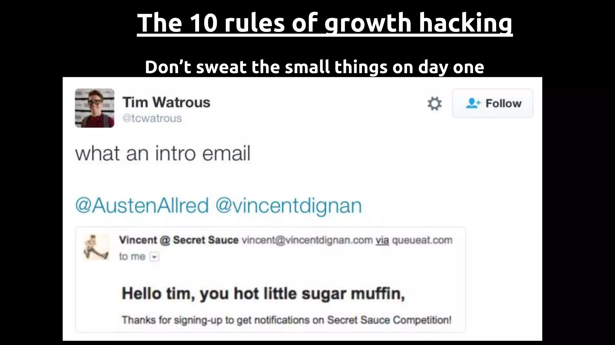 The 10 rules of growth hacking
Don’t sweat the small things on day one
 