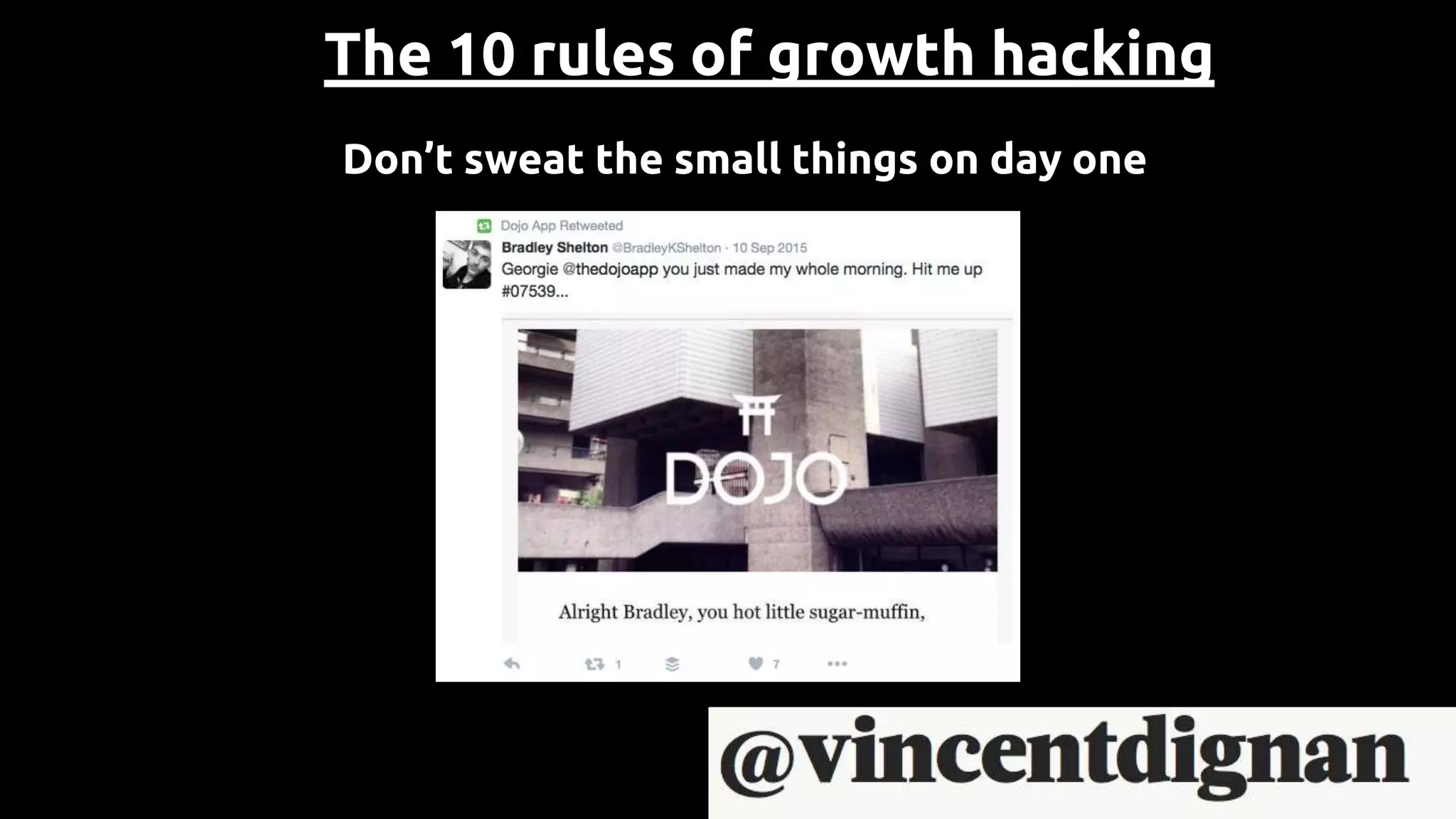 The 10 rules of growth hacking
Don’t sweat the small things on day one
 