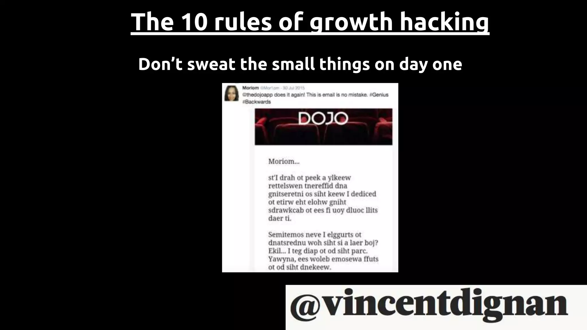 The 10 rules of growth hacking
Don’t sweat the small things on day one
 