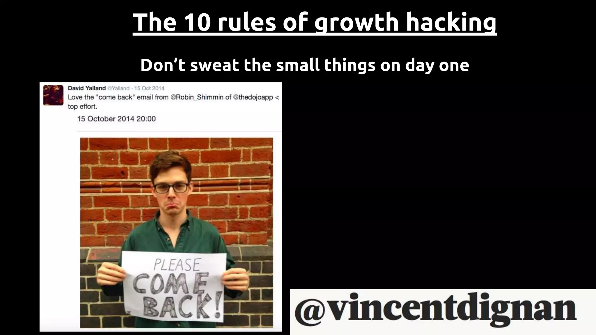 The 10 rules of growth hacking
Don’t sweat the small things on day one
 