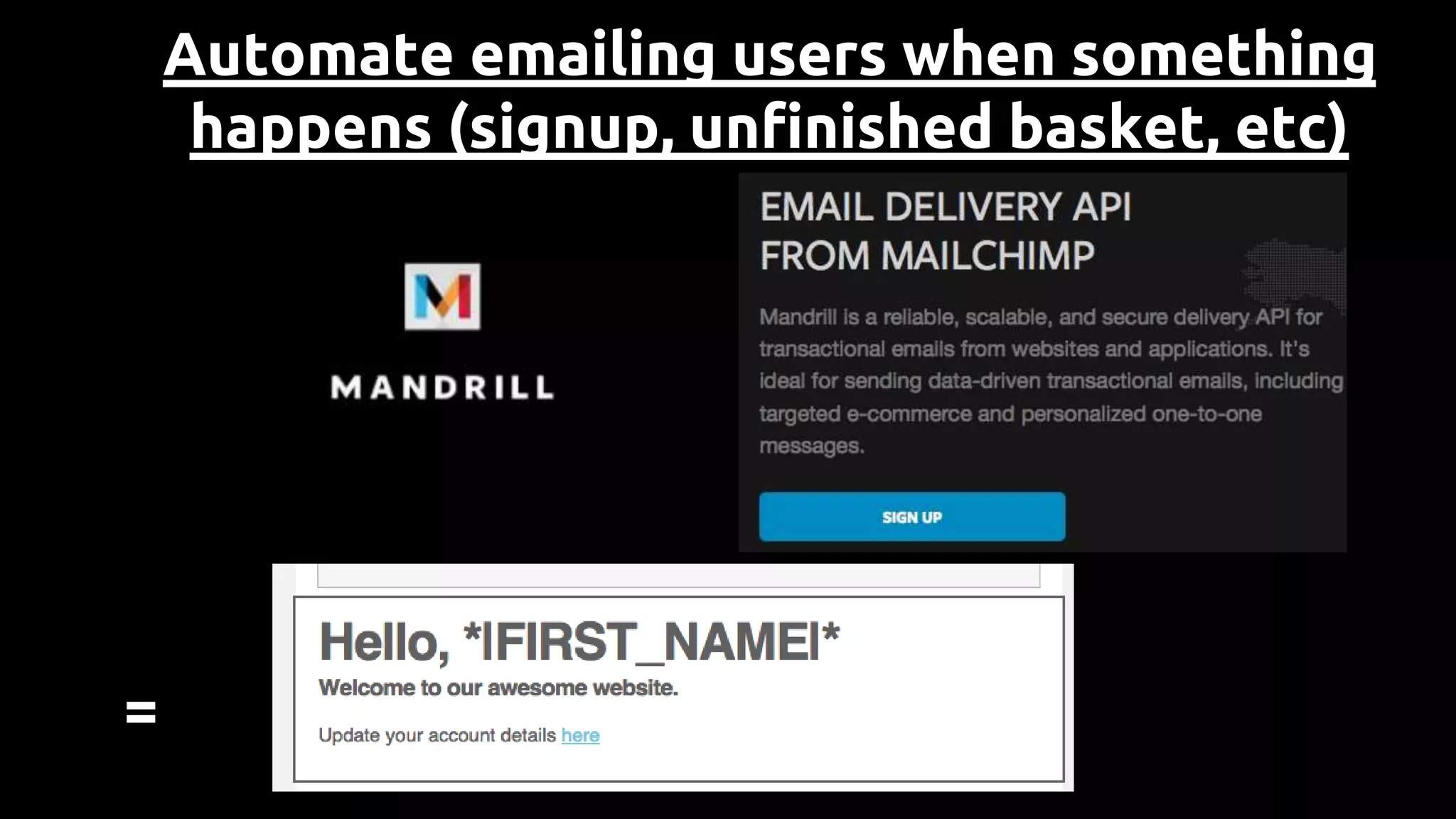Automate emailing users when something
happens (signup, unfinished basket, etc)
=
 